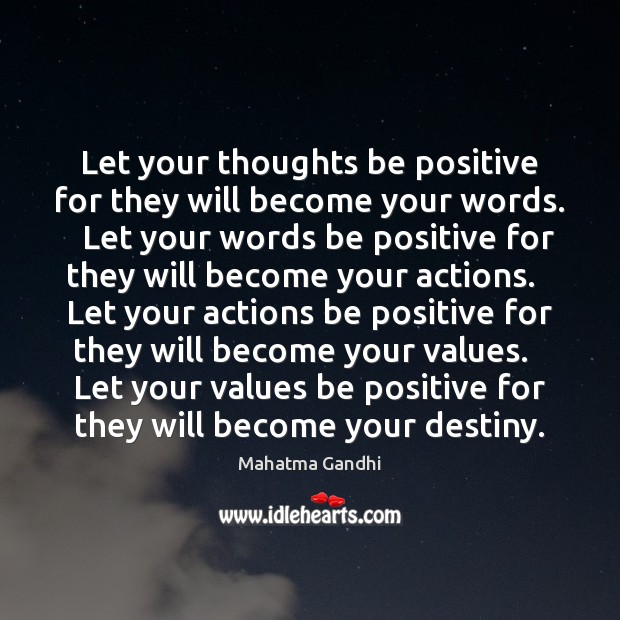 Let your thoughts be positive for they will become your words.   Let Image