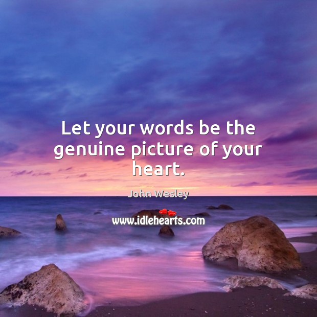 Let your words be the genuine picture of your heart. John Wesley Picture Quote