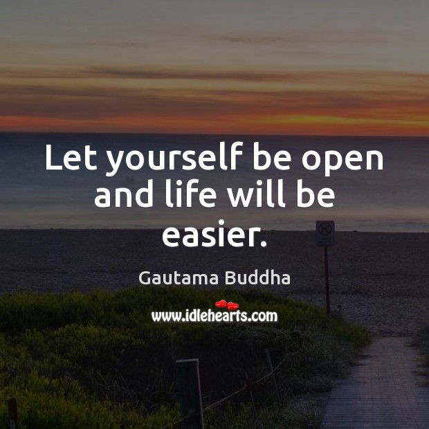 Let yourself be open and life will be easier. Image