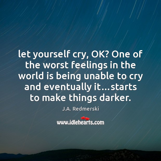 Let yourself cry, OK? One of the worst feelings in the world Image