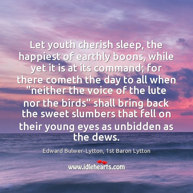 Let youth cherish sleep, the happiest of earthly boons, while yet it Image