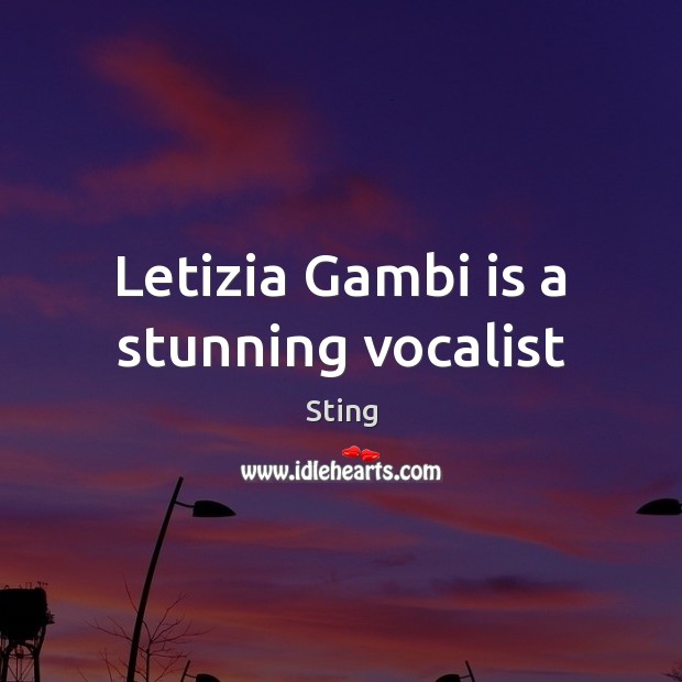 Letizia Gambi is a stunning vocalist Sting Picture Quote
