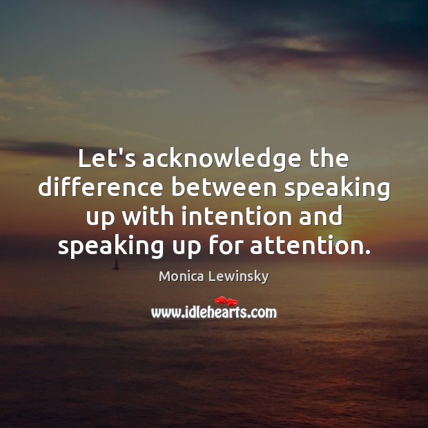 Let’s acknowledge the difference between speaking up with intention and speaking up Monica Lewinsky Picture Quote