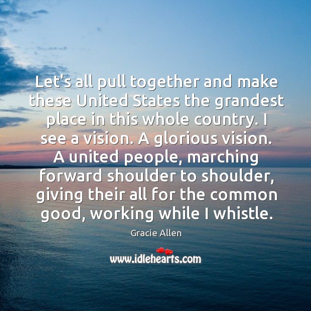 Let’s all pull together and make these United States the grandest place Gracie Allen Picture Quote