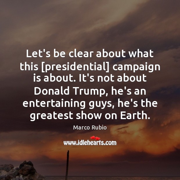 Let’s be clear about what this [presidential] campaign is about. It’s not Marco Rubio Picture Quote