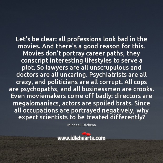 Let’s be clear: all professions look bad in the movies. And there’s Michael Crichton Picture Quote