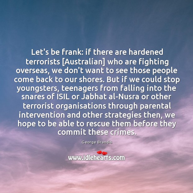 Let’s be frank: if there are hardened terrorists [Australian] who are fighting Image