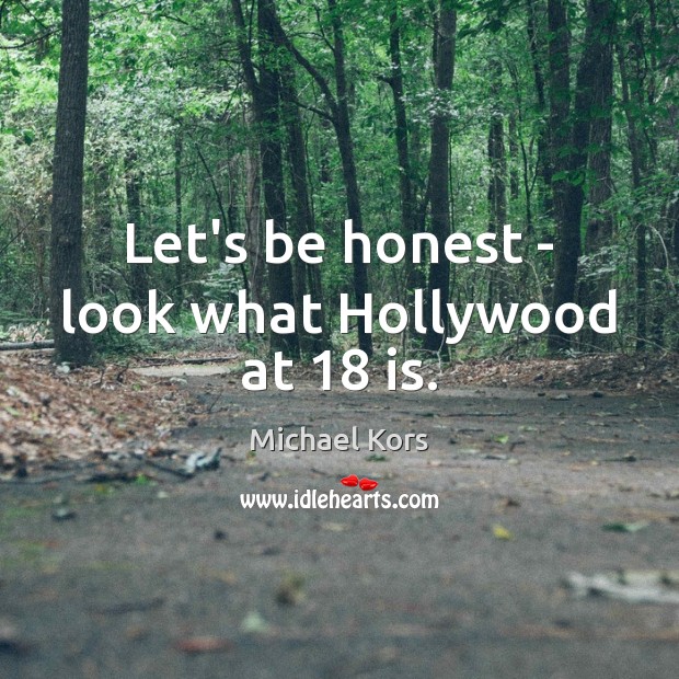 Let’s be honest – look what Hollywood at 18 is. Michael Kors Picture Quote