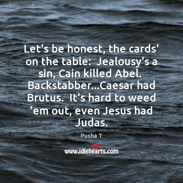 Let’s be honest, the cards’ on the table:  Jealousy’s a sin, Cain Pusha T Picture Quote