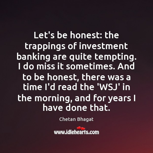 Let’s be honest: the trappings of investment banking are quite tempting. I Chetan Bhagat Picture Quote