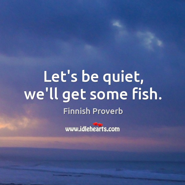 Let’s be quiet, we’ll get some fish. Finnish Proverbs Image