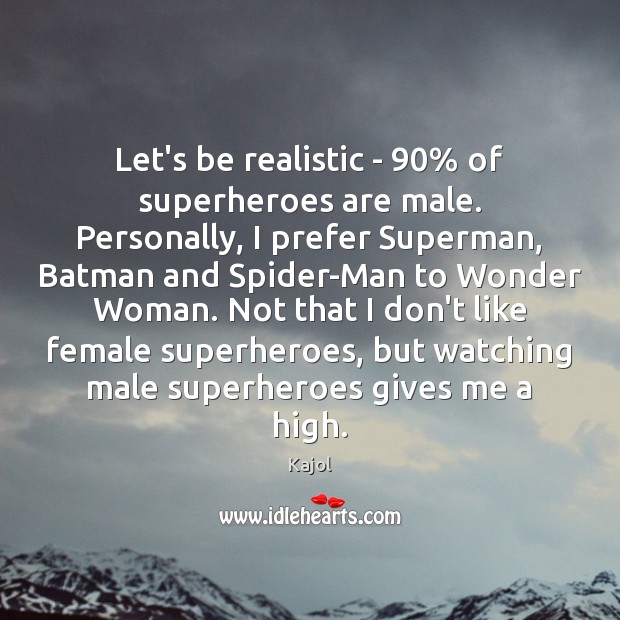 Let’s be realistic – 90% of superheroes are male. Personally, I prefer Superman, Kajol Picture Quote
