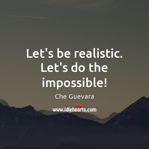 Let’s be realistic. Let’s do the impossible! Che Guevara Picture Quote