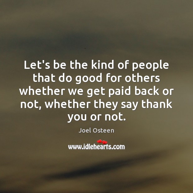 Let’s be the kind of people that do good for others whether Image