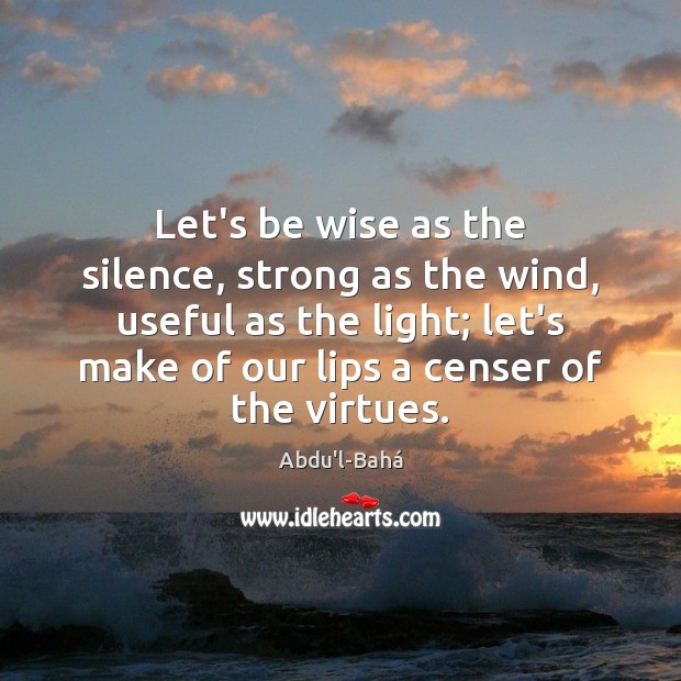 Let’s be wise as the silence, strong as the wind, useful as Abdu’l-Bahá Picture Quote