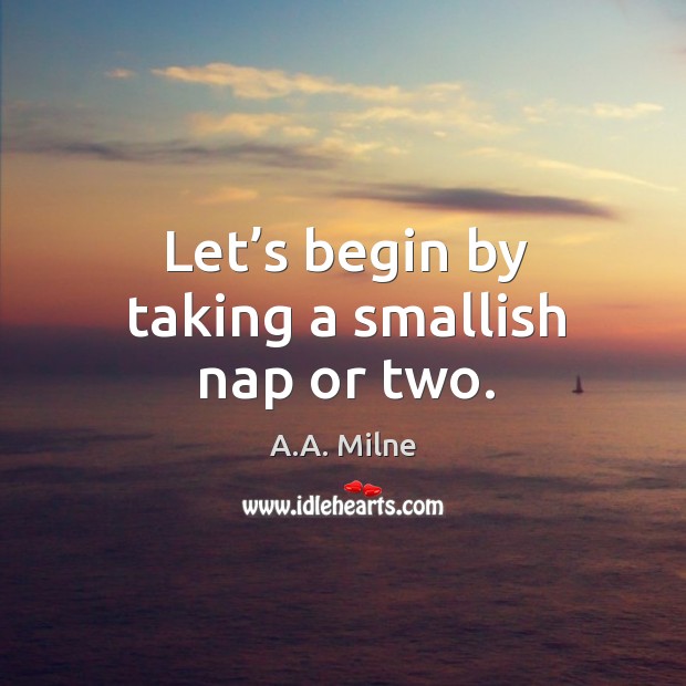 Let’s begin by taking a smallish nap or two. Image