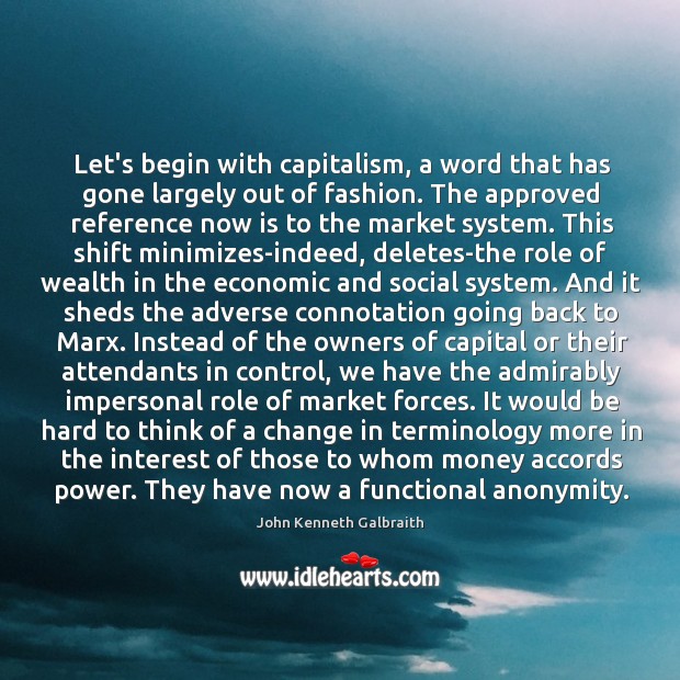 Let’s begin with capitalism, a word that has gone largely out of John Kenneth Galbraith Picture Quote
