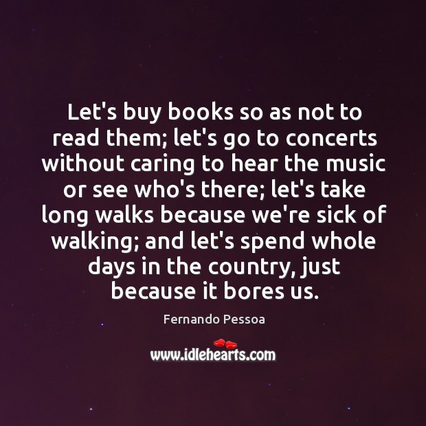 Let’s buy books so as not to read them; let’s go to Care Quotes Image