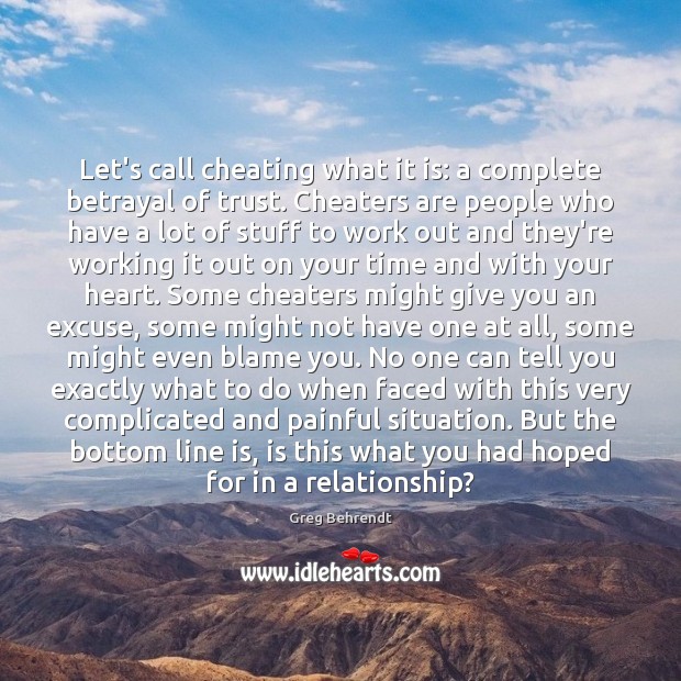 Let’s call cheating what it is: a complete betrayal of trust. Cheaters Greg Behrendt Picture Quote