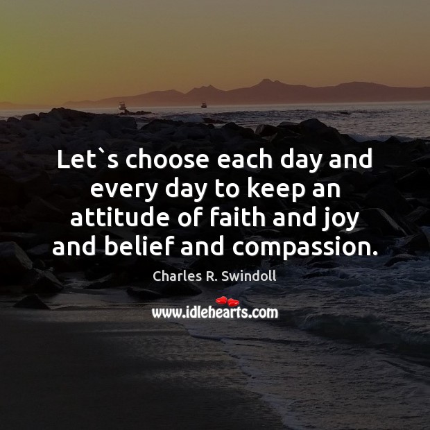 Let`s choose each day and every day to keep an attitude Charles R. Swindoll Picture Quote