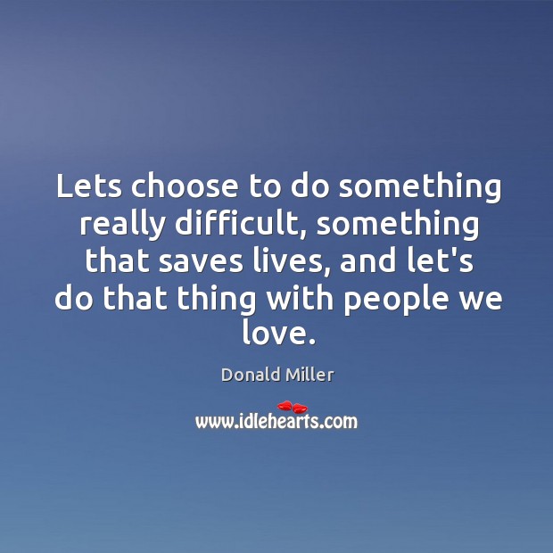 Lets choose to do something really difficult, something that saves lives, and Image