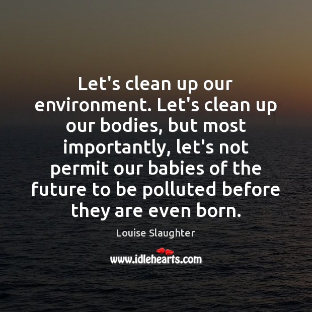 Let’s clean up our environment. Let’s clean up our bodies, but most Environment Quotes Image