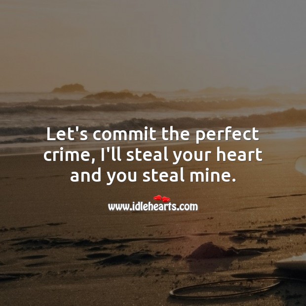 Let’s commit the perfect crime, I’ll steal your heart and you steal mine. Flirty Quotes Image