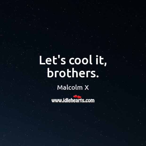 Let’s cool it, brothers. Malcolm X Picture Quote