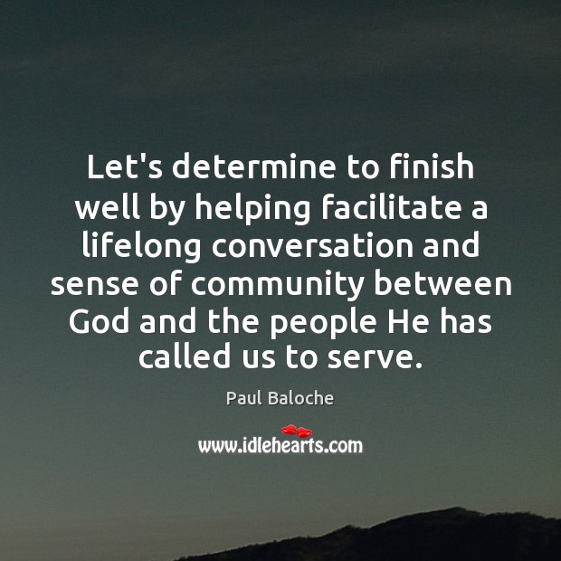 Let’s determine to finish well by helping facilitate a lifelong conversation and Serve Quotes Image