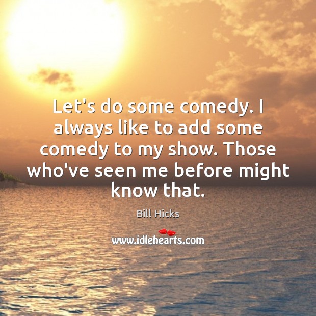 Let’s do some comedy. I always like to add some comedy to Bill Hicks Picture Quote