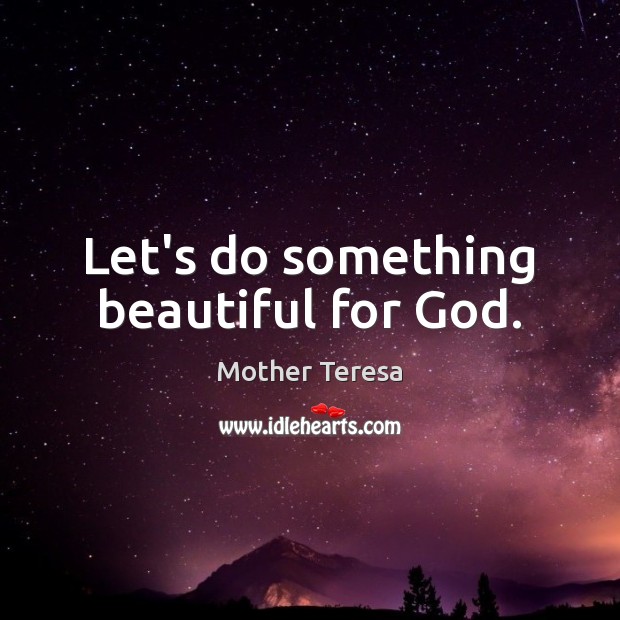 Let’s do something beautiful for God. Image