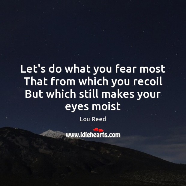 Let’s do what you fear most That from which you recoil But Lou Reed Picture Quote