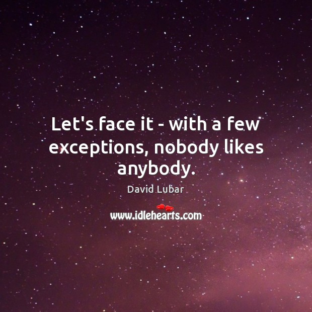 Let’s face it – with a few exceptions, nobody likes anybody. David Lubar Picture Quote