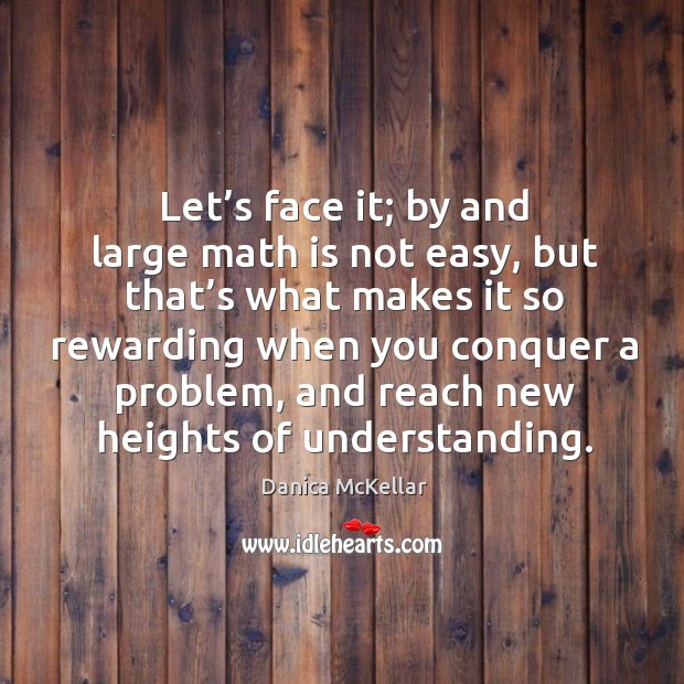 Let’s face it; by and large math is not easy, but that’s what makes it so Understanding Quotes Image