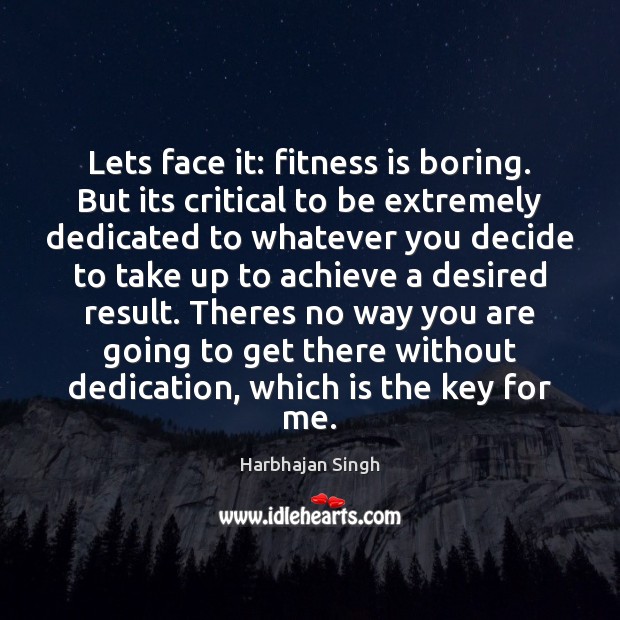Lets face it: fitness is boring. But its critical to be extremely Harbhajan Singh Picture Quote