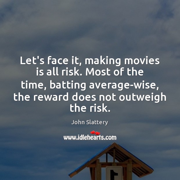 Let’s face it, making movies is all risk. Most of the time, John Slattery Picture Quote