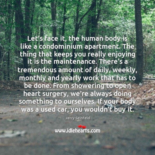 Let’s face it, the human body is like a condominium apartment. The Jerry Seinfeld Picture Quote