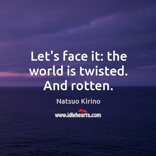 Let’s face it: the world is twisted. And rotten. Natsuo Kirino Picture Quote