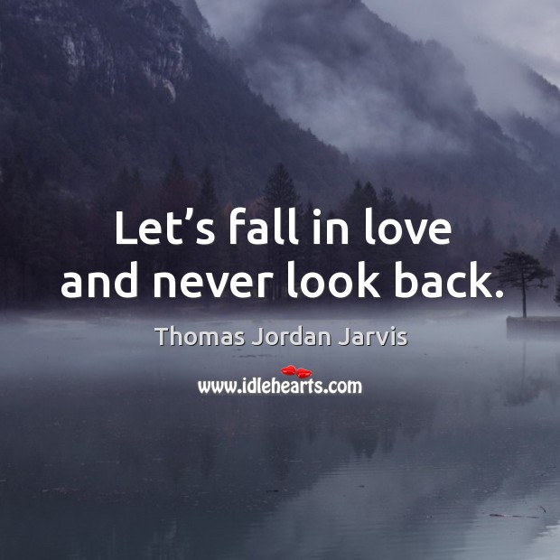 Let’s fall in love and never look back. Never Look Back Quotes Image