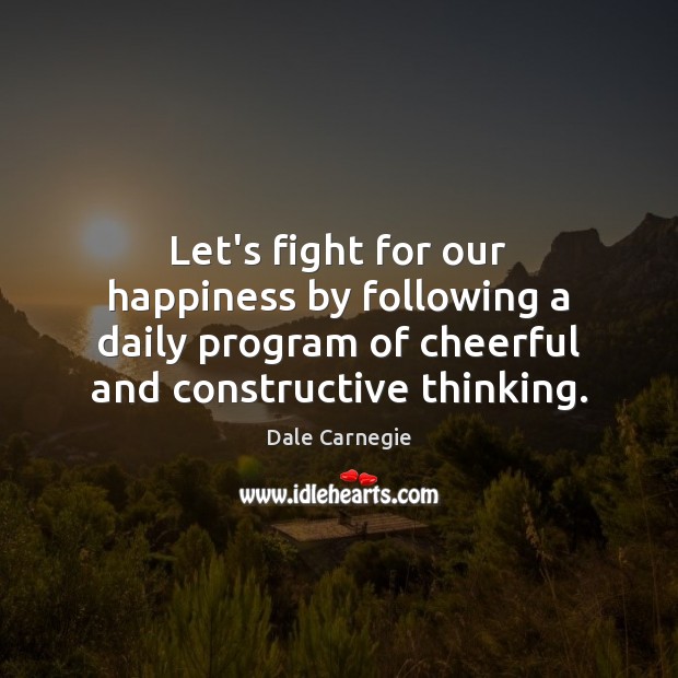 Let’s fight for our happiness by following a daily program of cheerful Dale Carnegie Picture Quote