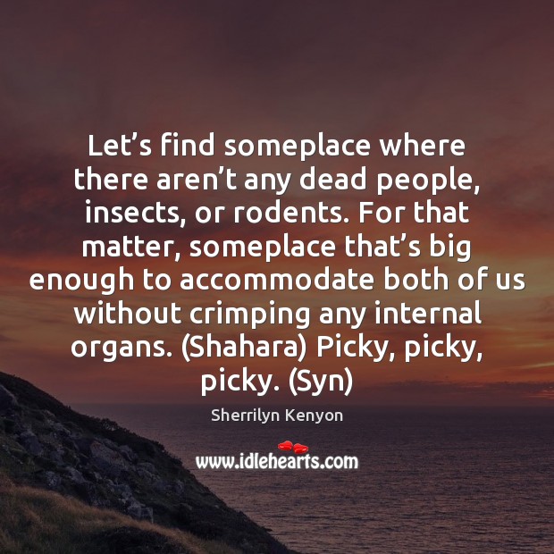Let’s find someplace where there aren’t any dead people, insects, Sherrilyn Kenyon Picture Quote