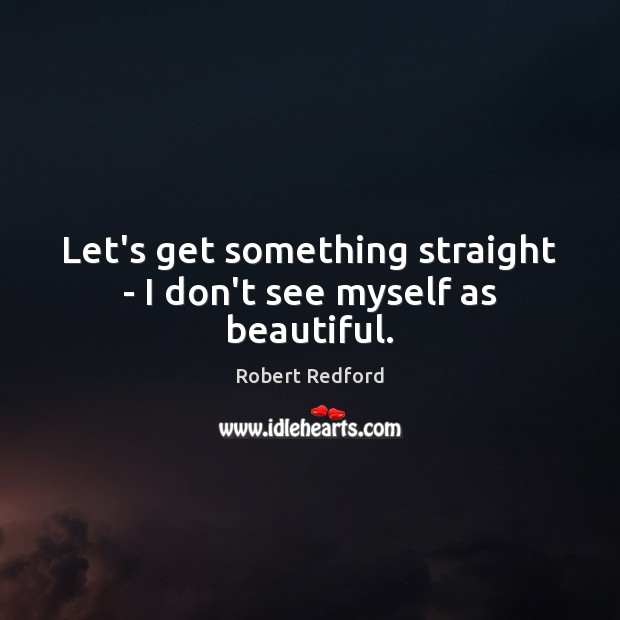Let’s get something straight – I don’t see myself as beautiful. Image