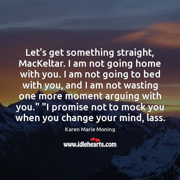 Let’s get something straight, MacKeltar. I am not going home with you. Promise Quotes Image
