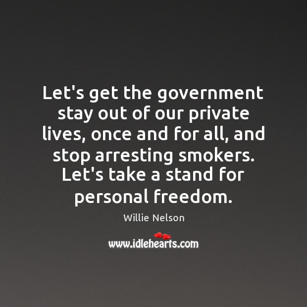 Let’s get the government stay out of our private lives, once and Willie Nelson Picture Quote