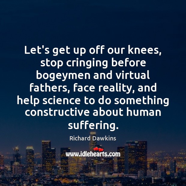 Let’s get up off our knees, stop cringing before bogeymen and virtual Richard Dawkins Picture Quote
