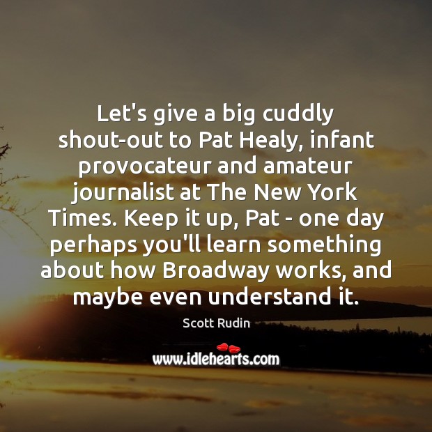 Let’s give a big cuddly shout-out to Pat Healy, infant provocateur and Scott Rudin Picture Quote