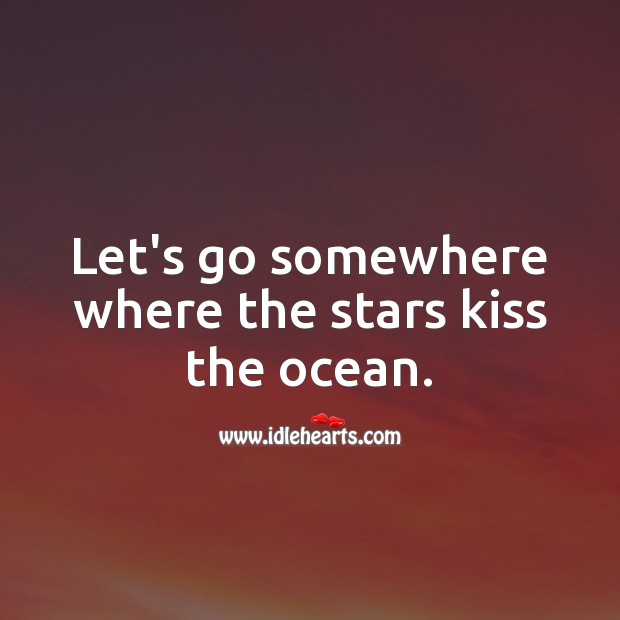 Let’s go somewhere where the stars kiss the ocean. Cute Love Quotes Image