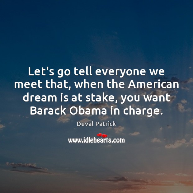 Let’s go tell everyone we meet that, when the American dream is Deval Patrick Picture Quote