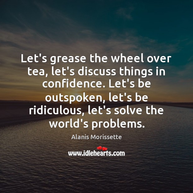 Let’s grease the wheel over tea, let’s discuss things in confidence. Let’s Image