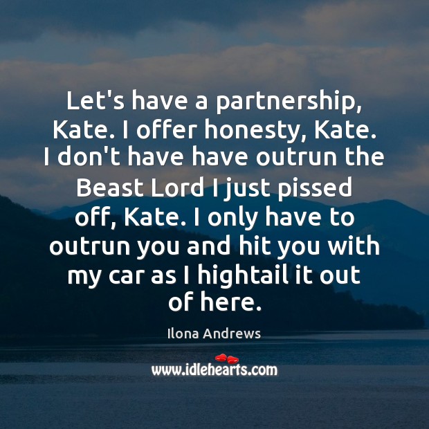 Let’s have a partnership, Kate. I offer honesty, Kate. I don’t have Ilona Andrews Picture Quote